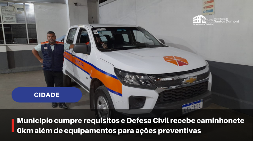 Município cumpre requisitos e Defesa Civil recebe caminhonete 0km além de equipamentos para ações preventivas