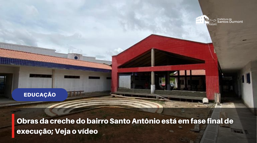 Obras da creche do bairro Santo Antônio está em fase final de execução; Veja o vídeo