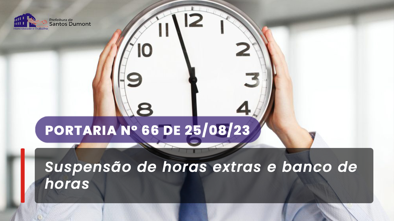 Portaria Nº 66 de 25/08/2023 proibe realização de Horas Extras